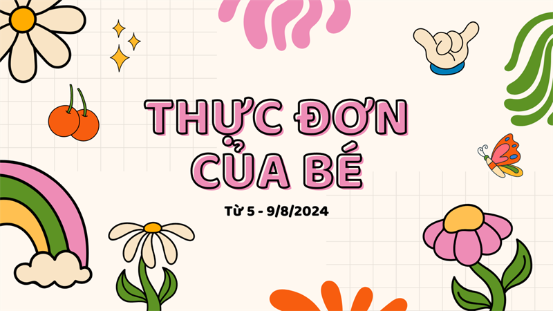 Thực đơn của bé từ 5 - 9/8/2024