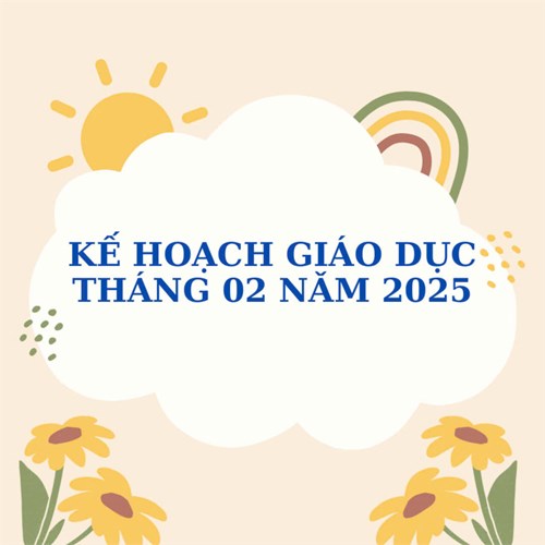 Kế hoạch giáo dục khối Mầm Tuần 4 Tháng 02 (Từ ngày 24/02/2025 đến ngày 28/02/2025)