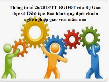 Thông tư số 26/2018/TT-BGDĐT của Bộ Giáo dục và Đào tạo: Ban hành quy định chuẩn nghề nghiệp giáo viên mầm non