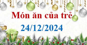Món ăn của trẻ 24/12/2024