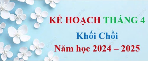 Kế hoạch Tháng 4 - Khối Chồi, Năm học 2024 - 2025