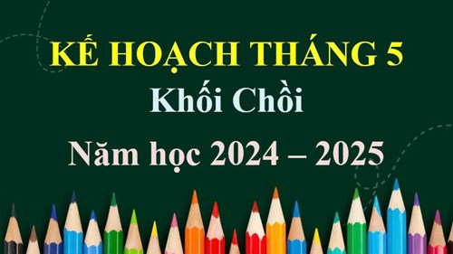 Kế hoạch Tháng 5 - Khối Chồi, Năm học 2024 - 2025