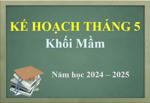 Kế hoạch Tháng 5 - Khối Mầm, Năm học 2024 - 2025