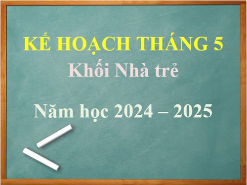 Kế hoạch Tháng 5 - Khối Nhà trẻ, Năm học 2024 - 2025