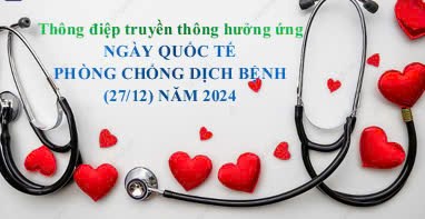 Thông điệp truyền thông hưởng ứng Ngày Quốc tế phòng chống dịch bệnh (27/12) năm 2024