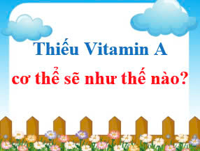 Thiếu vitamin A, cơ thể sẽ thế nào?