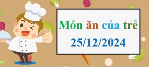 Món ăn của trẻ 25/12/2024