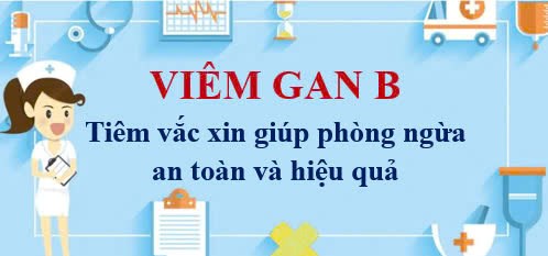 Viêm gan B: Tiêm vắc-xin giúp phòng ngừa an toàn và hiệu quả