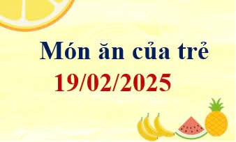 Món ăn của trẻ 19/02/2025