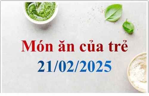 Món ăn của trẻ 21/02/2025
