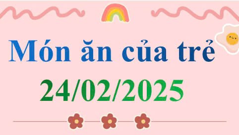 Món ăn của trẻ 24/02/2025