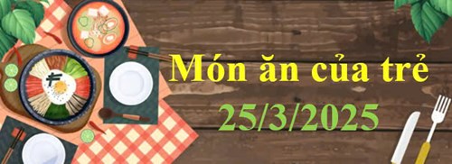Món ăn cho trẻ 25/3/2025