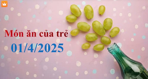 Món ăn của trẻ 01/4/2025
