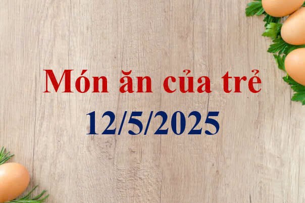 Món ăn của trẻ 12/5/2025