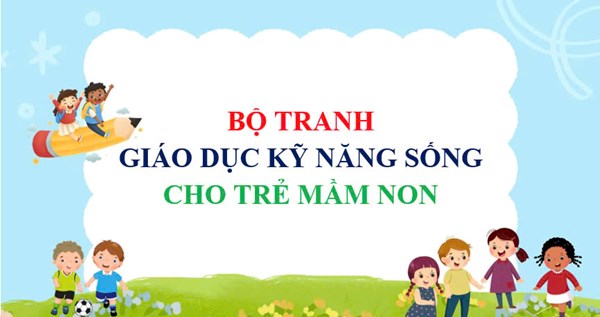 Bộ tranh giáo dục kỹ năng sống cho trẻ mầm non