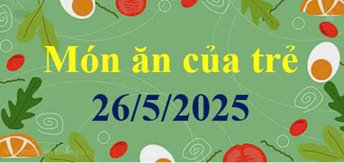 Món ăn của trẻ 26/5/2025