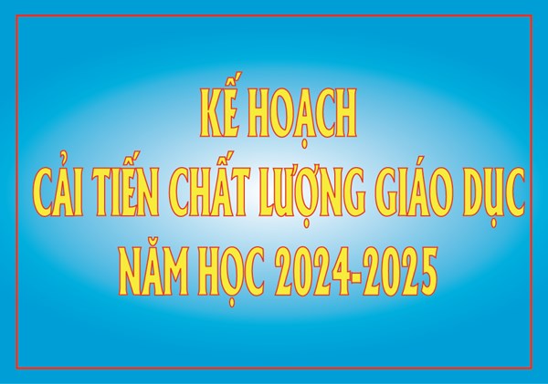 Kế hoạch cải tiến chất lượng giáo dục năm học 2024-2025