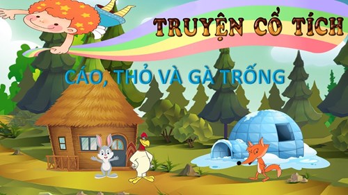 Kể chuyện: cáo thỏ gà trống