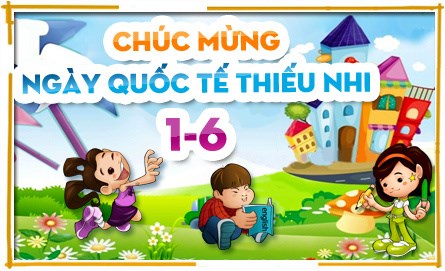 Chúc mừng ngày Quốc tế thiếu nhi 1/6
