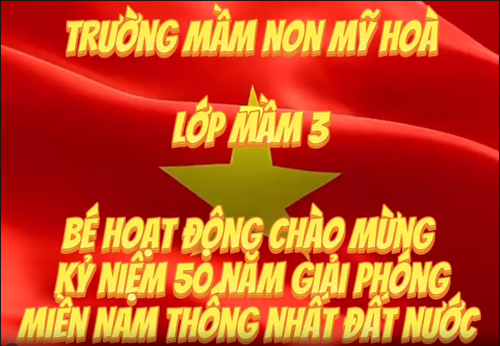 Hoạt động chào mừng kỷ niệm 50 năm giải phóng miền Nam thống nhất đất nước của các bé lớp Mầm 3