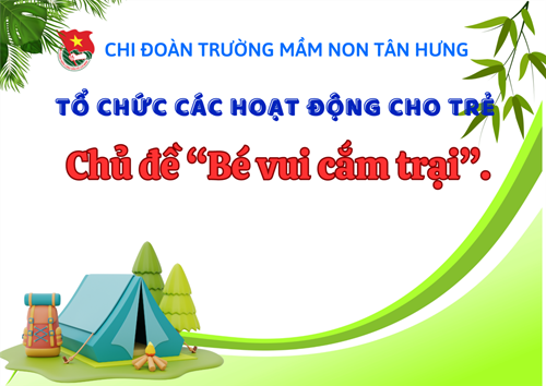 Tổ chức các hoạt động hè cho trẻ 
 Chủ đề “Bé vui cắm trại”.