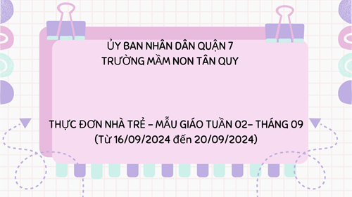 THỰC ĐƠN NHÀ TRẺ - MẪU GIÁO TUẦN 02– THÁNG 09 (Từ 16/09/2024 đến 20/09/2024)