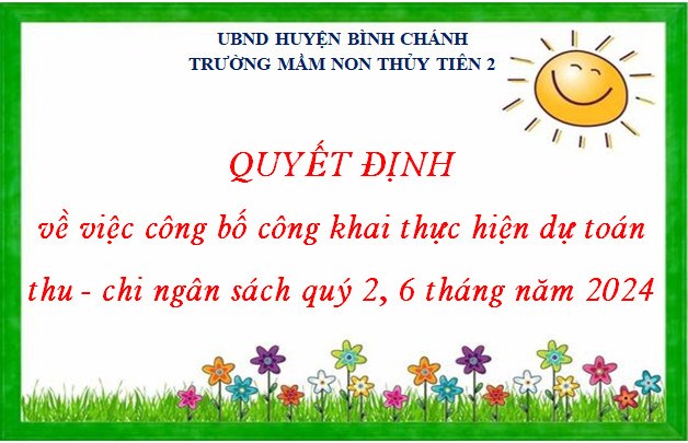 Quyết định về việc công bố công khai thực hiện dự toán thu - chi ngân sách quý 2, 6 tháng năm 2024 của Trường Mầm non Thủy Tiên 2