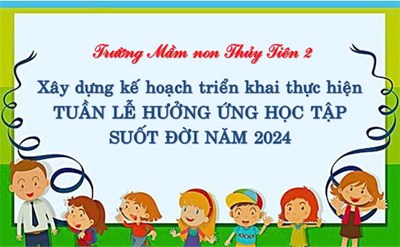 Trường MN Thủy Tiên 2 xây dựng kế hoạch triển khai thực hiện  Tuần lễ hưởng ứng học tập suốt đời năm 2024 