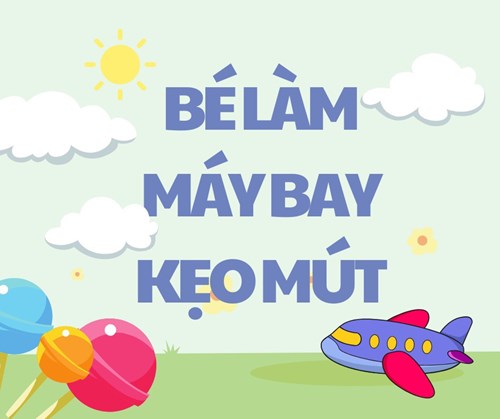 Bé làm máy bay kẹo mút ( lớp chồi 4)