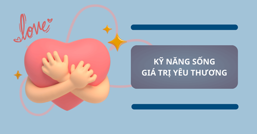Kỹ năng sống về giá trị yêu thương: Tầm quan trọng và phương thức giáo dục hiệu quả