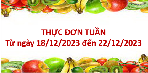 Thực đơn tuần từ ngày 18/12/2023 đến 22/12/2023.