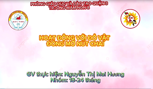 Trường Mầm Non 8 - Giờ học HĐVĐV   Đóng mở nút chai - Nhóm 18 -24 tháng - GV: Cô Nguyễn Thị Mai Hương