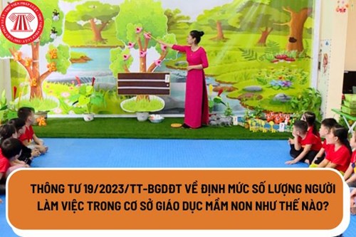 Thông tư số 19/2023/TT-BGDĐT ngày 30 tháng 10 năm 2023 của Bộ Giáo dục và Đào tạo hướng dẫn về vị trí việc làm, cơ cấu viên chức theo chức danh nghề nghiệp và định mức số lượng người làm việc trong các cơ sở giáo dục mầm non công lập