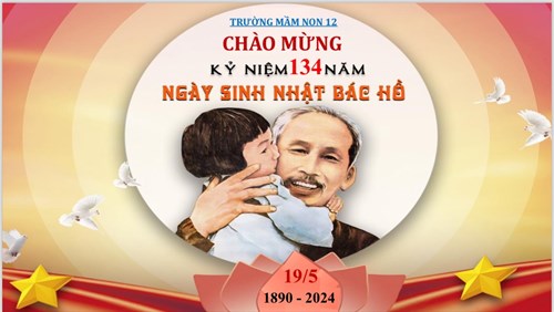 Trường Mầm non 12 chào mừng Kỉ niệm 134 năm ngày sinh Chủ tịch Hồ Chí Minh (19/5/1890 - 19/5/2024)