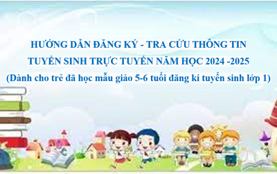 Hướng dẫn tra cứu đăng kí tuyển sinh năm học 2024 -2025
(Dành cho trẻ đã học mẫu giáo 5-6 tuổi đăng kí tuyển sinh lớp 1)