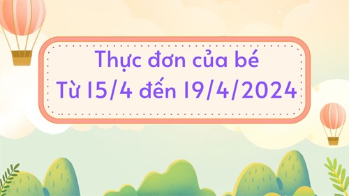 Thực đơn của bé từ 15/4 đến 19/4/2024
