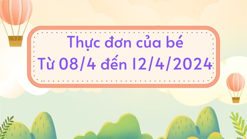 Thực đơn của bé từ 08/4 đến 12/4/2024