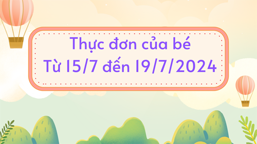 Thực đơn của bé từ 15/7/2024 đến 19/7/2024