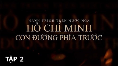 Phim tài liệu: Hồ Chí Minh - Con đường phía trước. Tập 2:  TỪ LIÊN XÔ ĐẾN HÀNH TRÌNH 100 NĂM 