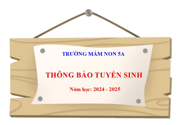 Trường Mầm non 5A thông báo tuyển sinh năm học: 2024 - 2025