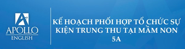 KẾ HOẠCH PHỐI HỢP TỔ CHỨC SỰ KIỆN TRUNG THU TẠI MẦM NON 5A (ngày 13/9/2024)