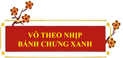 Bài hát vỗ theo nhịp bánh chưng xanh