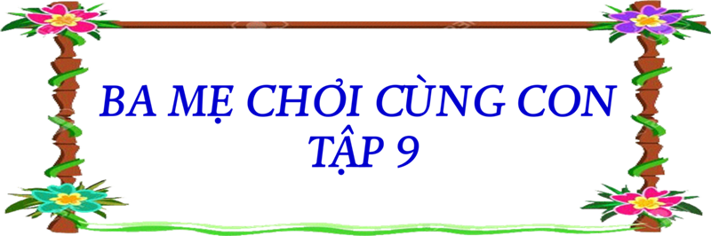 Ba mẹ chơi cùng con - tập 9