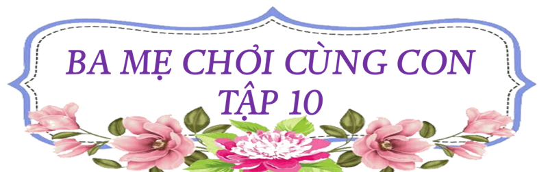 Ba mẹ chơ cùng con - tập 10