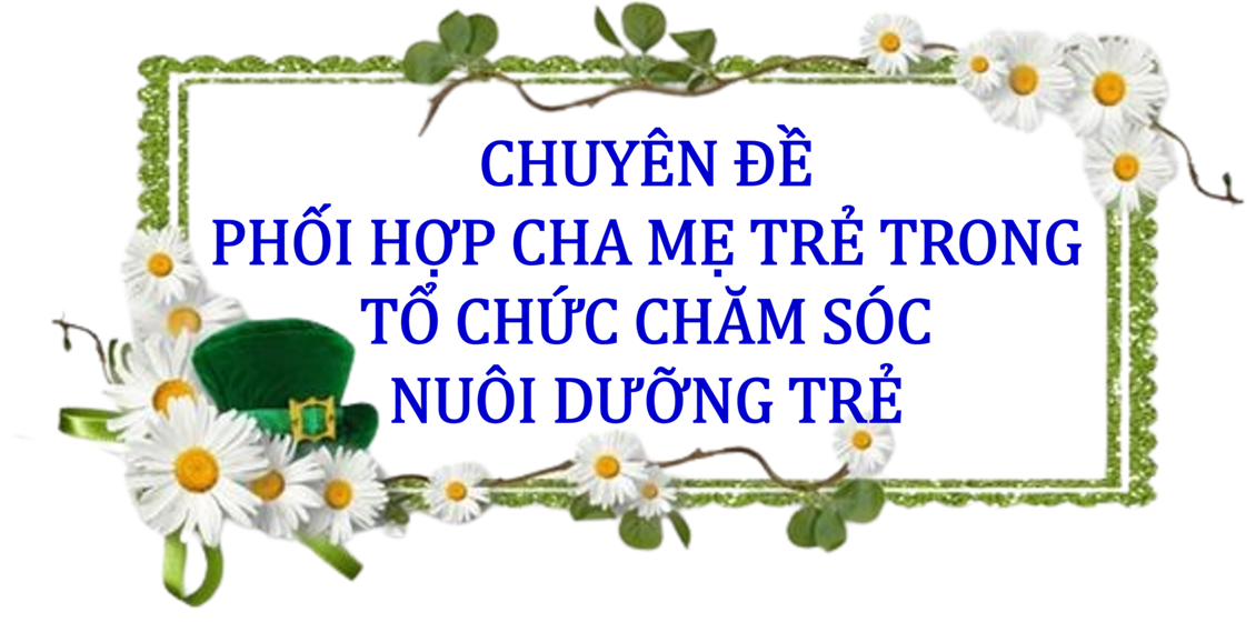 Chuyên đề phối hợp cha mẹ trẻ trong tổ chức chăm sóc nuôi dưỡng trẻ