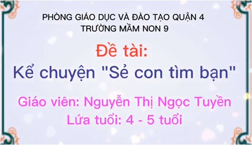 Đề tài: Kể chuyện “Sẻ con tìm bạn” 
Lứa tuổi: 4 - 5 tuổi