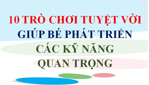 10 trò chơi tuyệt vời giúp bé phát triển các kỹ năng quan trọng