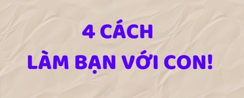 4 cách làm bạn với con!
