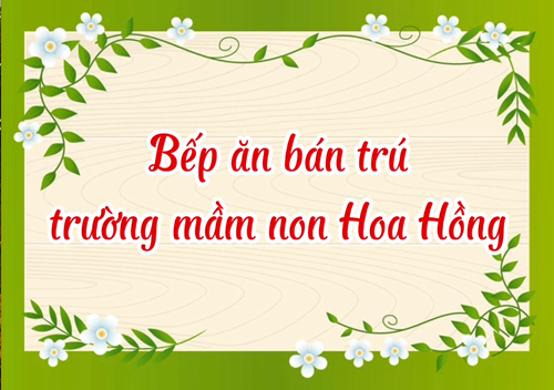 Giới thiệu bếp ăn bán trú trường mầm non hoa hồng quận 7