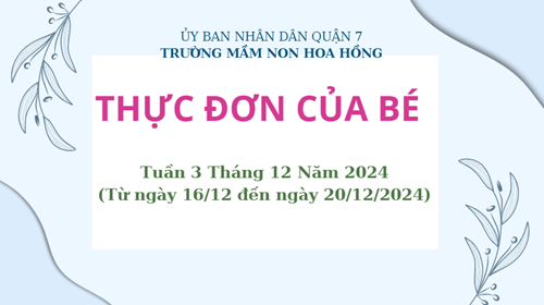 THỰC ĐƠN TUẦN 3 THÁNG 12 NĂM 2024
(Từ ngày 16/12 đến ngày 20/12/2024)